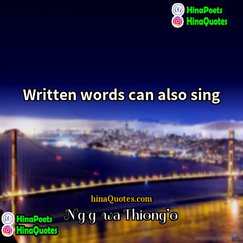 Ngũgĩ wa Thiong’o Quotes | Written words can also sing.
  